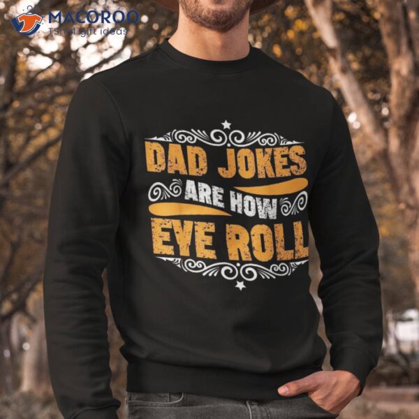Dad Jokes Are How Eye Roll Funny Fathers Day Daddy Pun Joke Shirt
