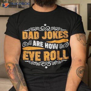 dad jokes are how eye roll funny fathers day daddy pun joke shirt tshirt