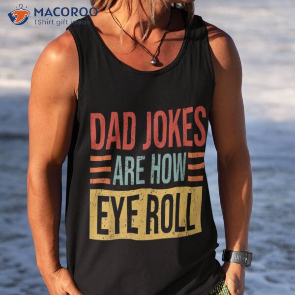 Dad Jokes Are How Eye Roll Funny Gift Daddy Pun Joke Shirt