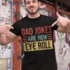 Dad Jokes Are How Eye Roll | Funny Gift, Daddy Pun Joke Shirt