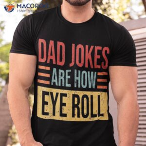 Dad Jokes Are How Eye Roll Funny Gift Daddy Pun Joke Shirt