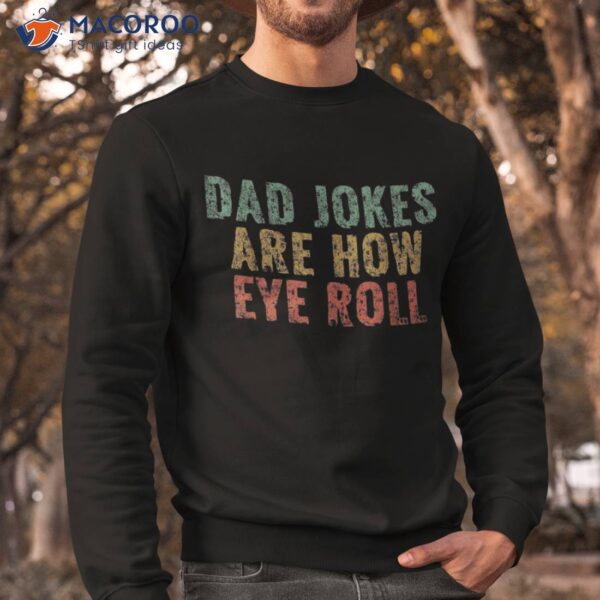 Dad Jokes Are How Eye Roll Funny Gift Papa Father Day Shirt