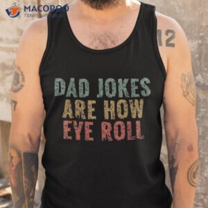 dad jokes are how eye roll funny gift papa father day shirt tank top