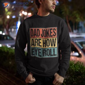 dad jokes are how eye roll funny gifts daddy joke humor shirt sweatshirt