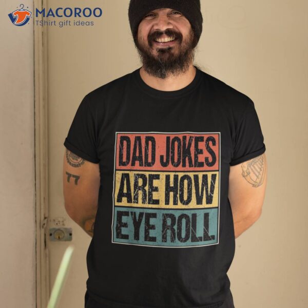 Dad Jokes Are How Eye Roll Funny Gifts, Daddy Joke Humor Shirt