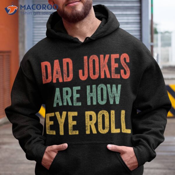 Dad Jokes Are How Eye Roll Funny Graphic Novelty Hilarious Shirt