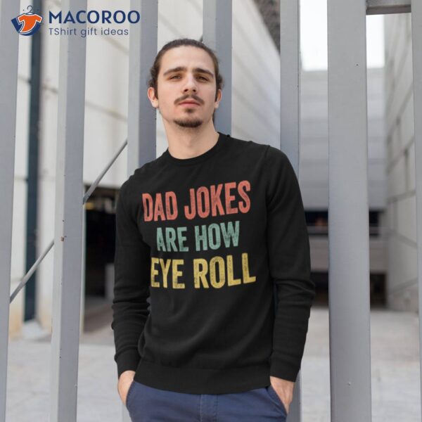 Dad Jokes Are How Eye Roll Funny Graphic Novelty Hilarious Shirt