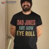 Dad Jokes Are How Eye Roll Funny Graphic Novelty Hilarious Shirt