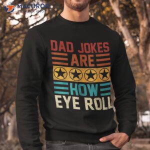 dad jokes are how eye roll funny vintage papa father day shirt sweatshirt 2