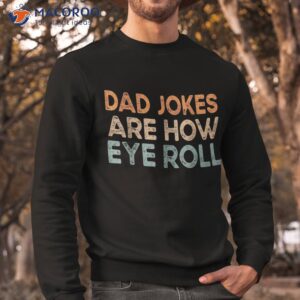 dad jokes are how eye roll funny vintage papa father day shirt sweatshirt 3