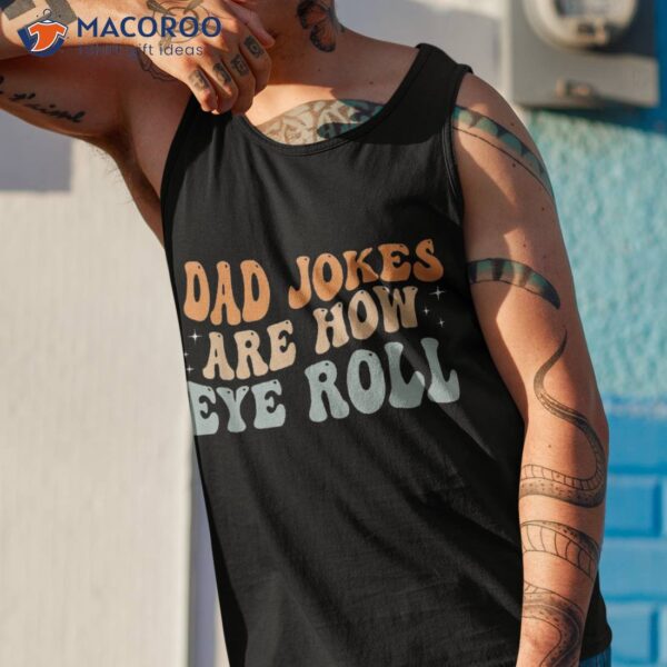 Dad Jokes Are How Eye Roll Funny Vintage Papa Father Day Shirt