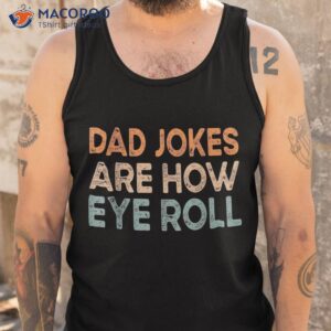 dad jokes are how eye roll funny vintage papa father day shirt tank top 3