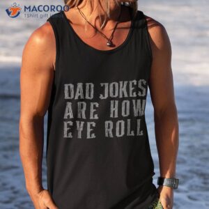 dad jokes are how eye roll funny vintage papa father day shirt tank top 4