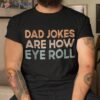 Dad Jokes Are How Eye Roll Funny Vintage Papa Father Day Shirt