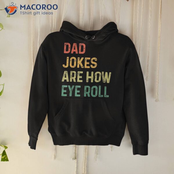 Dad Jokes Are How Eye Roll Gift Shirt Funny Fathers Day