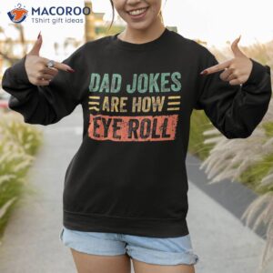 dad jokes are how eye roll gift shirt funny fathers day sweatshirt 2