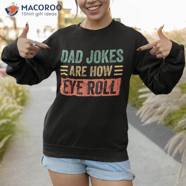 Dad Jokes Are How Eye Roll Gift Shirt Funny Fathers Day