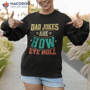 dad jokes are how eye roll gift shirt funny fathers day sweatshirt 4