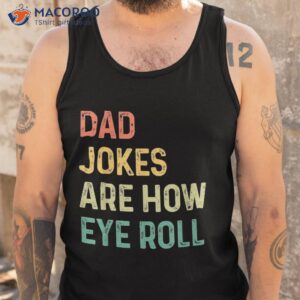 dad jokes are how eye roll gift shirt funny fathers day tank top 6