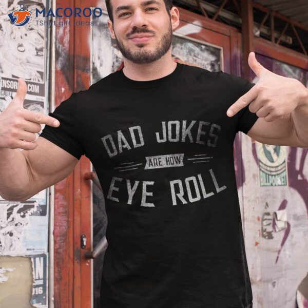 Dad Jokes Are How Eye Roll Gift Shirt Funny Fathers Day