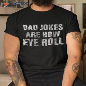 Dad Jokes Are How Eye Roll Gift Shirt Funny Fathers Day