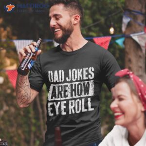 dad jokes are how eye roll gift shirt funny fathers day tshirt 2