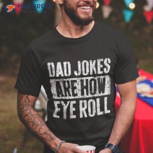dad jokes are how eye roll gift shirt funny fathers day tshirt