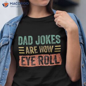 dad jokes are how eye roll gift shirt funny fathers day tshirt 5