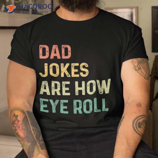 Dad Jokes Are How Eye Roll Gift Shirt Funny Fathers Day