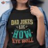 Dad Jokes Are How Eye Roll Gift Shirt Funny Fathers Day