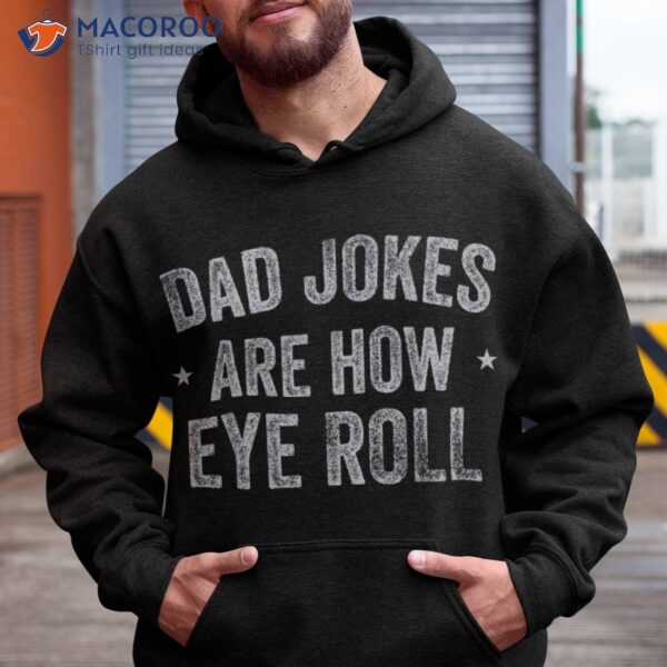 Dad Jokes Are How Eye Roll Gifts Funny Fathers Day Shirt