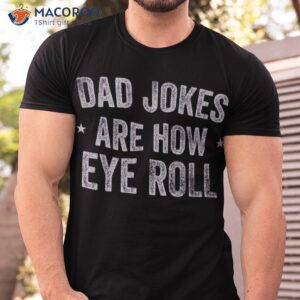 dad jokes are how eye roll gifts funny fathers day shirt tshirt