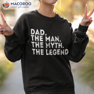 dad the man myth legend fathers day gift shirt sweatshirt 2