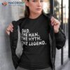 Dad The Man Myth Legend Fathers Day Gift Shirt