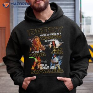 daddy youre as strong as a wookie as daring as han solo as wise as yoda shirt hoodie