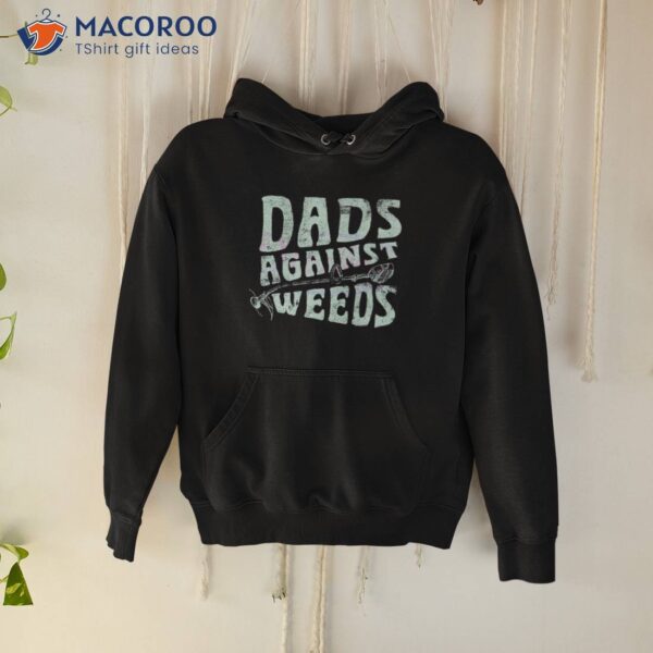 Dads Against Weeds Funny Dad Shirt