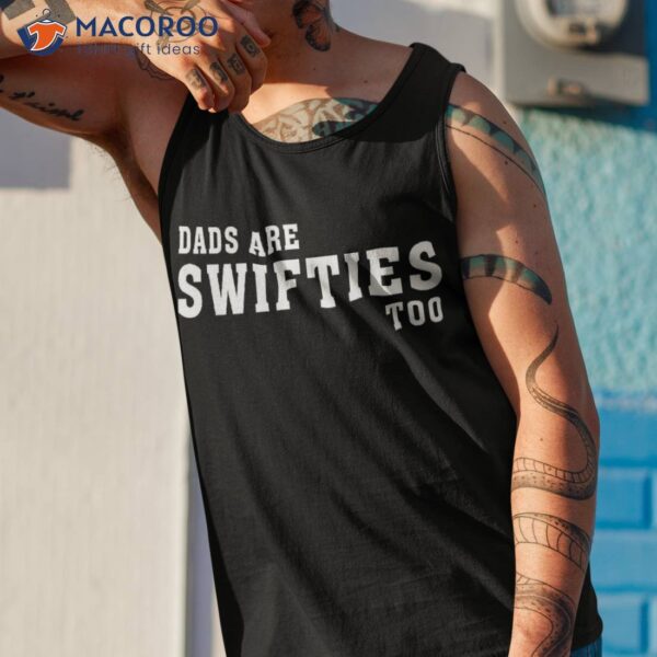 Dads Are Swifties Too Funny Father’s Day Shirt