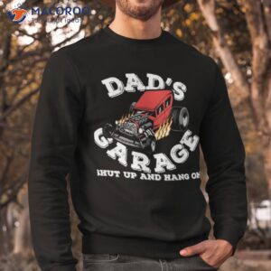 dads garage shut up hang on shirt sweatshirt