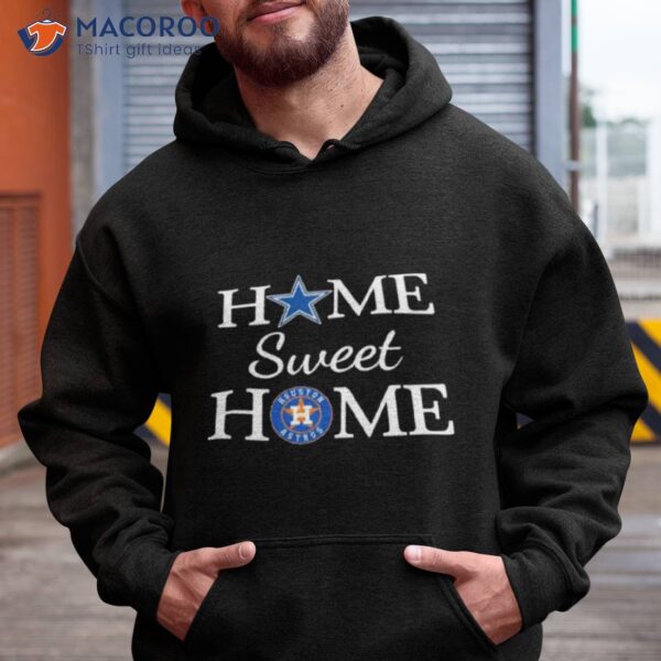 Dallas Cowboys And Houston Astros Home Sweet Home Shirt