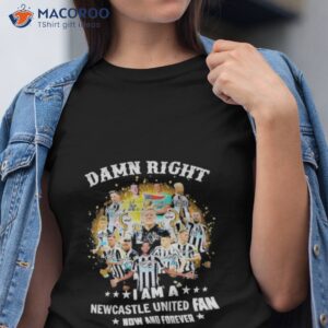 Damn Right I Am A Newcastle United Fan N And Forever Signatures Shirt