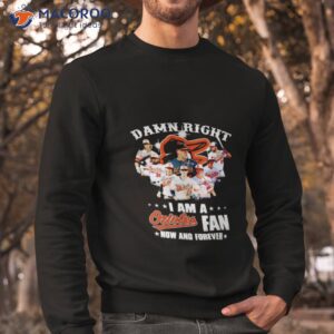 damn right i am a orioles fan now and forever signatures shirt sweatshirt