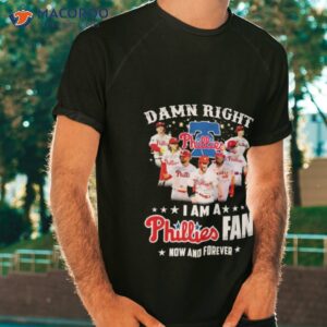 damn right i am a phillies fan now and forever shirt 3 tshirt