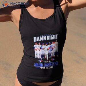 damn right i am blue jays fan win or lose signatures shirt tank top 2