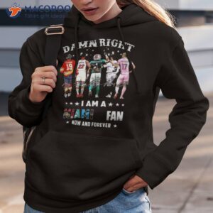 damn right i am miami sports fan now and forever signatures shirt hoodie 3