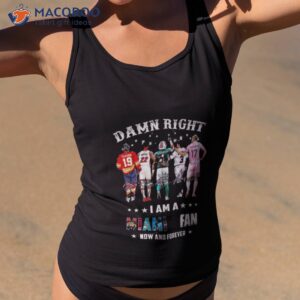 damn right i am miami sports fan now and forever signatures shirt tank top 2