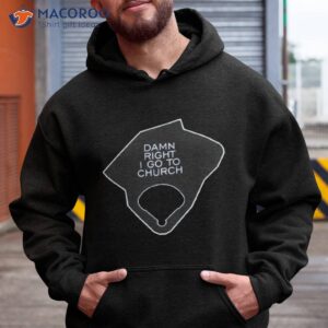 Damn Right I Go To Church Shirt