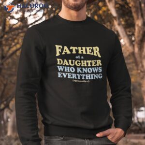 daughter s know everything father s day gift shirt sweatshirt