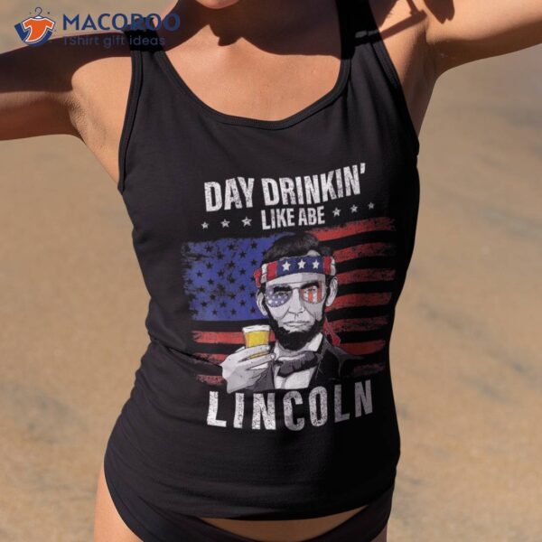 Day Drinking Like Abe Lincoln 4th Of July Abraham Merica Usa Shirt