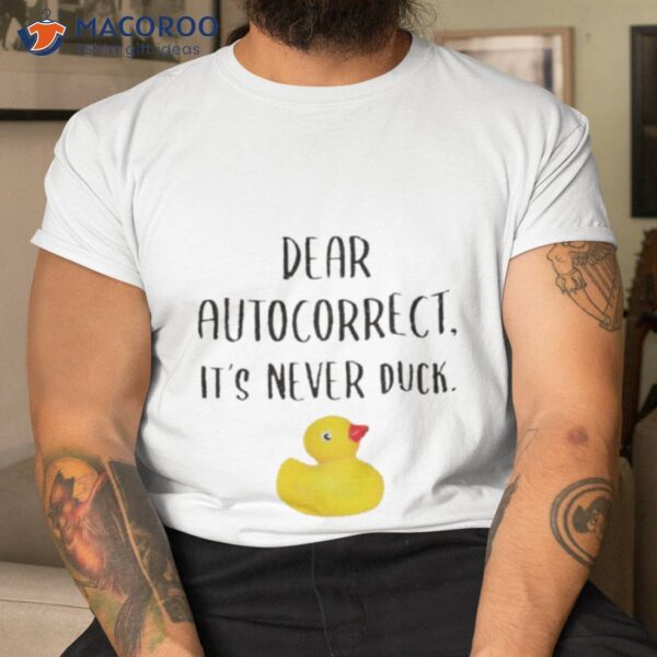 Dear Autocorrect It’s Never Duck Shirt