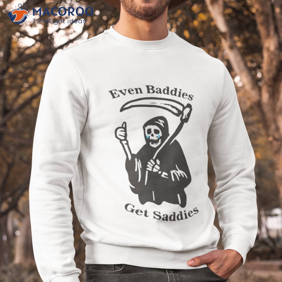 Death Even Baddies Get Saddies Shirt Death Even Baddies Get Saddies Shirt